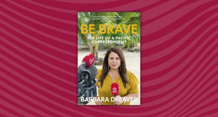 Extract: Be Brave, by Barbara Dreaver